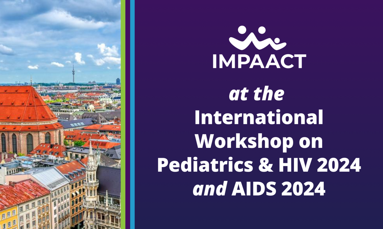 IMPAACT at the International Workshop on Pediatrics & HIV 2024 and AIDS 2024