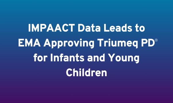 IMPAACT Data Leads to EMA Approving Triumeq PD for Infants and Young Children