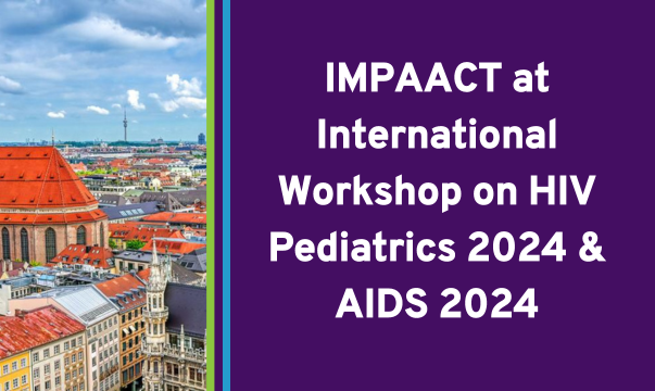 IMPAACT at International Workshop on HIV Pediatrics 2024 and AIDS 2024
